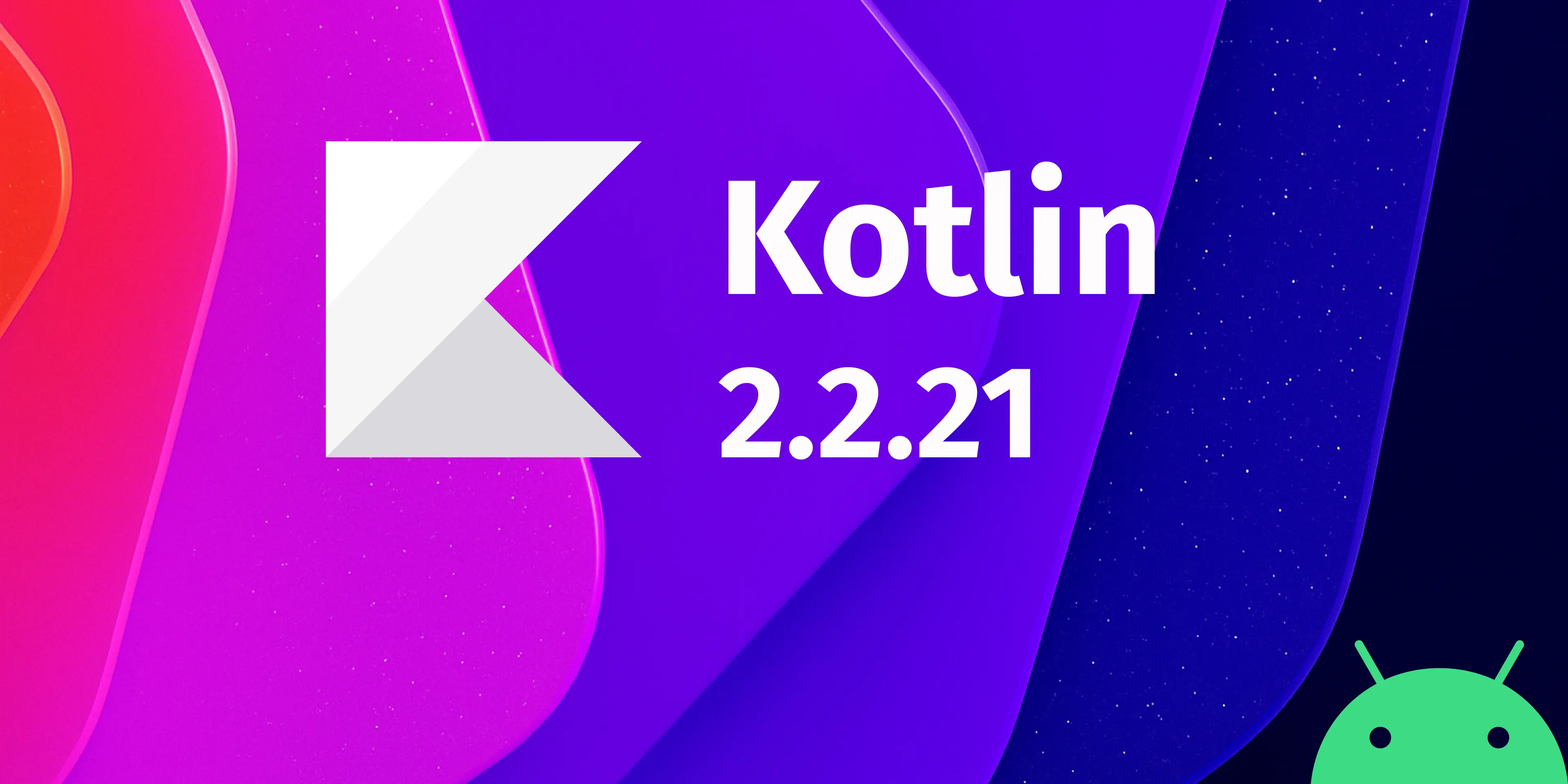 Kotlin 2.2.21 Release: Performance Boost and Critical Fixes for Android